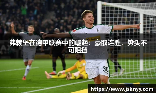 弗赖堡在德甲联赛中的崛起：豪取连胜，势头不可阻挡
