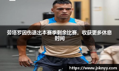 劳塔罗因伤退出本赛季剩余比赛，收获更多休息时间