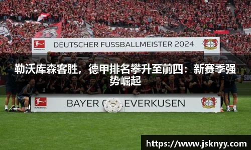 勒沃库森客胜，德甲排名攀升至前四：新赛季强势崛起