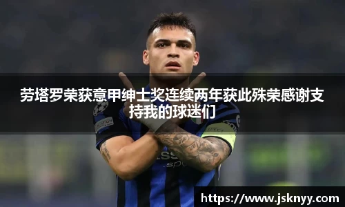 劳塔罗荣获意甲绅士奖连续两年获此殊荣感谢支持我的球迷们