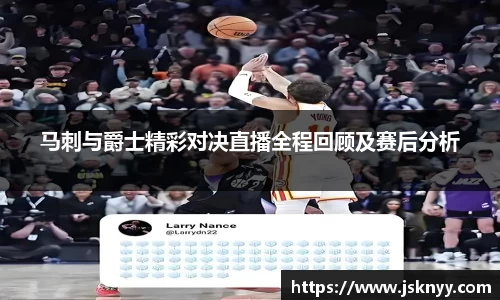 马刺与爵士精彩对决直播全程回顾及赛后分析