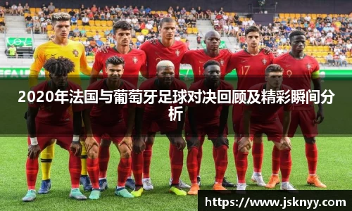 2020年法国与葡萄牙足球对决回顾及精彩瞬间分析